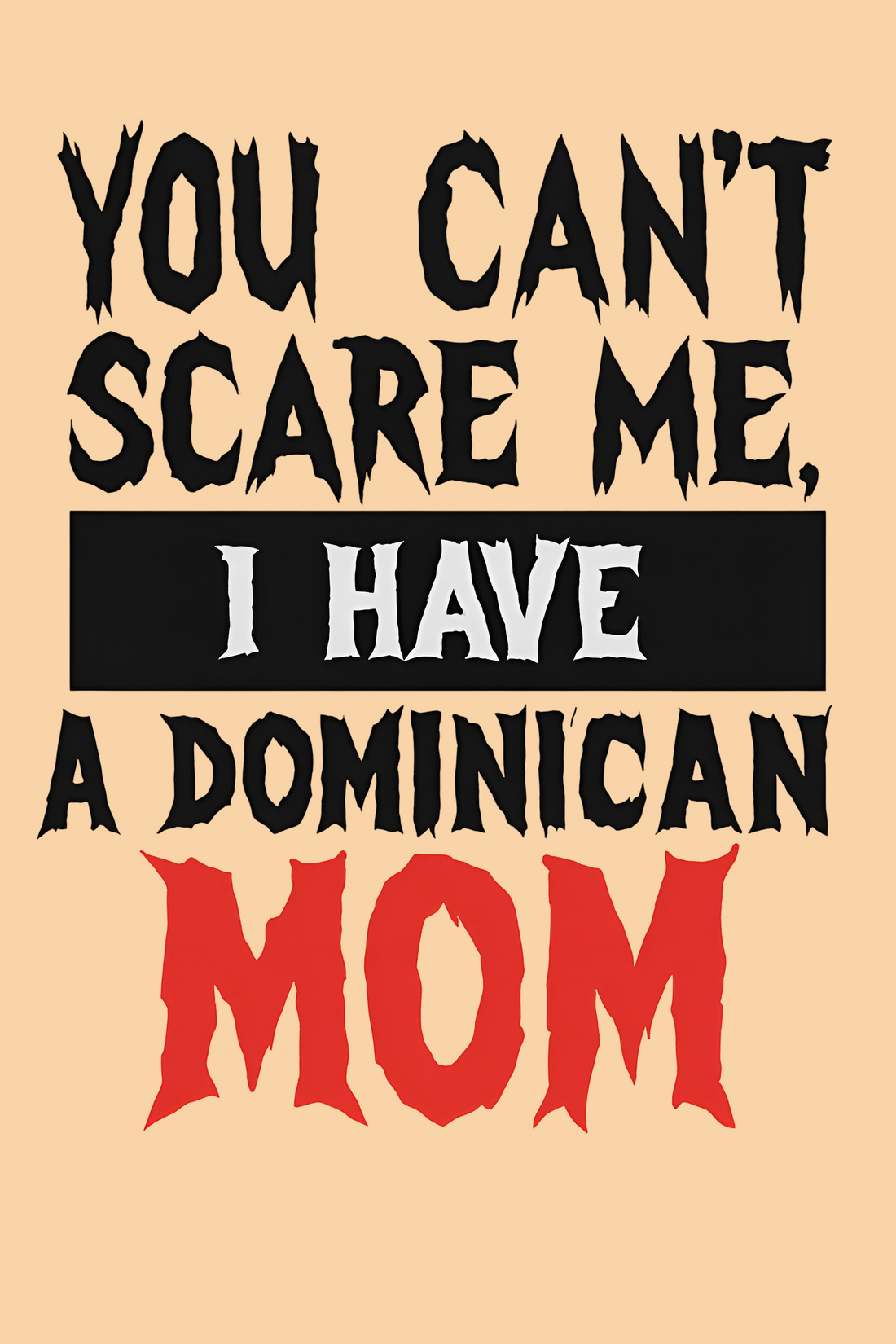 Why “You Can’t Scare Me, I Have a Dominican Mom” Is the Ultimate Halloween T-Shirt