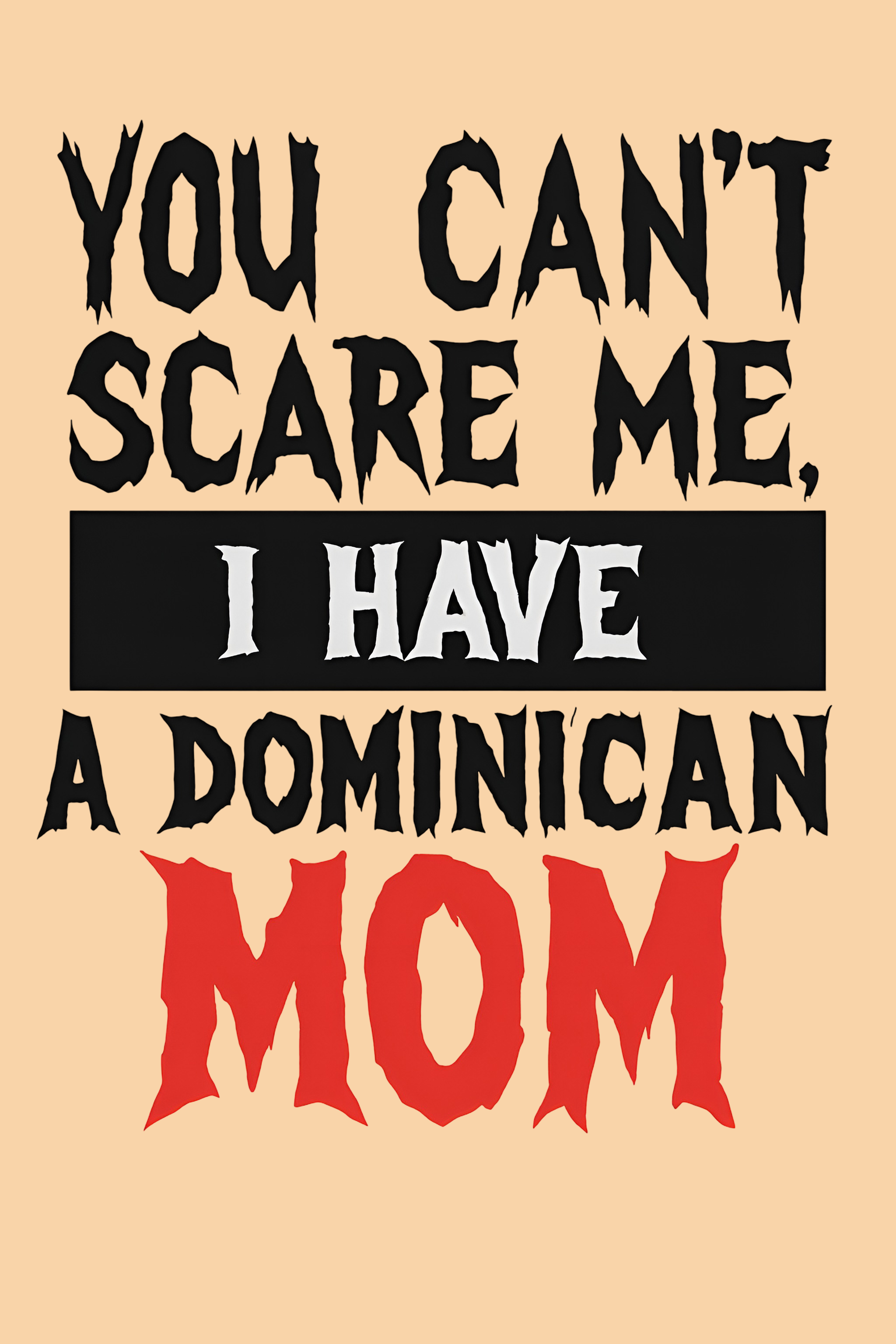 Why “You Can’t Scare Me, I Have a Dominican Mom” Is the Ultimate Halloween T-Shirt